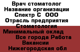 Врач-стоматолог › Название организации ­ Спектр-С, ООО › Отрасль предприятия ­ Стоматология › Минимальный оклад ­ 50 000 - Все города Работа » Вакансии   . Нижегородская обл.,Саров г.